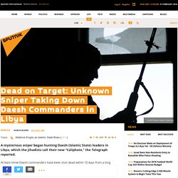 Dead on Target: Unknown Sniper Taking Down Daesh Commanders in Libya