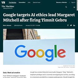 Google targets AI ethics lead Margaret Mitchell after firing Timnit Gebru