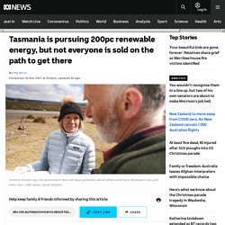 Tasmania is pursuing 200pc renewable energy, but not everyone is sold on the path to get there