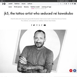 jk5, the tattoo artist who seduced rei kawakubo