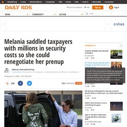 Melania saddled taxpayers with millions in security costs so she could renegotiate her prenup