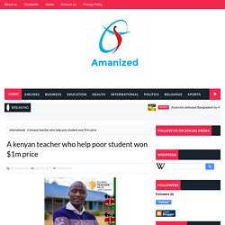 A kenyan teacher who help poor student won $1m price - Amanized.Com