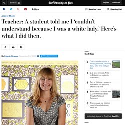 Teacher: A student told me I ‘couldn’t understand because I was a white lady.’ Here’s what I did then.