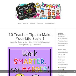 10 Teacher Tips to Make Your Life Easier! - Busy Me Plus Three