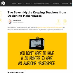 Seven Myths Keeping Teachers from Designing Makerspaces