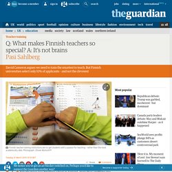 Q: What makes Finnish teachers so special? A: It’s not brains