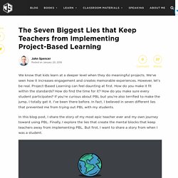 The Seven Biggest Lies that Keep Teachers from Implementing Project-Based Learning