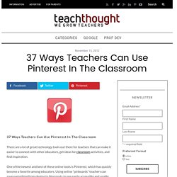 37 Ways Teachers Can Use Pinterest In The Classroom