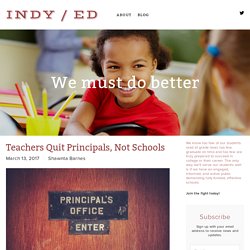 Teachers Quit Principals, Not Schools — Indy / Ed