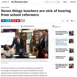 Seven things teachers are sick of hearing from school reformers