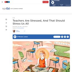 Teachers Are Stressed, And That Should Stress Us All : NPR Ed