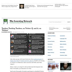Teachers Teaching Teachers, on Twitter: Q. and A. on 'Edchats'