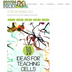 10 Tips for Teaching Cells - Getting Nerdy Science
