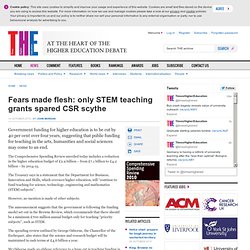 Fears made flesh: only STEM teaching grants spared CSR scythe