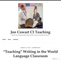 “Teaching” Writing in the World Language Classroom – Jon Cowart CI Teaching