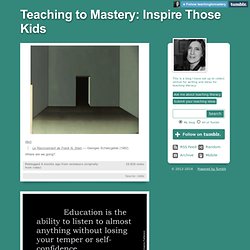 Teaching to Mastery: Inspire Those Kids