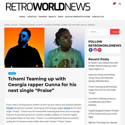 Tchami Teaming up with Georgia rapper Gunna for his next single "Praise"