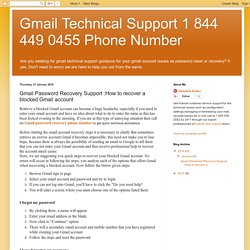 Gmail Technical Support 1 844 449 0455 Phone Number: Gmail Password Recovery Support :How to recover a blocked Gmail account