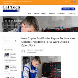 How Copier And Printer Repair Technicians Can Be The Lifeline For A Work Office’s Operations