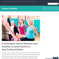 5 Techniques Used In Memory Care Facilities to Assist Seniors in Day-To-Day Activities – Lantern Lifestyle