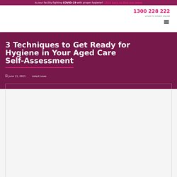 3 Techniques to Get Ready for Hygiene in Your Aged Care Self-Assessment - Veridia
