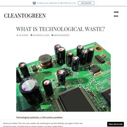 WHAT IS TECHNOLOGICAL WASTE? – Cleantogreen