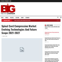 Spinal Cord Compression Market Evolving Technologies and Future Scope 2021-2027 – Bignewscanada