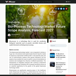 Bio-Process Technology Market Future Scope Analysis, Forecast 2027