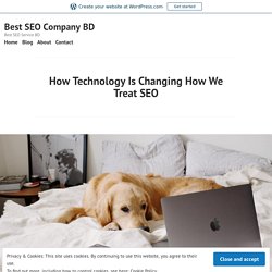 How Technology Is Changing How We Treat SEO – Best SEO Company BD