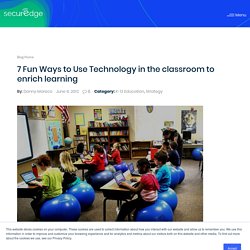 7 Fun Ways to Use Technology in the classroom to enrich learning