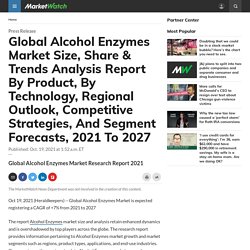 Global Alcohol Enzymes Market Size, Share & Trends Analysis Report By Product, By Technology, Regional Outlook, Competitive Strategies, And Segment Forecasts, 2021 To 2027