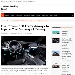 Fleet Tracker GPS The Technology To Improve Your Company’s Efficiency