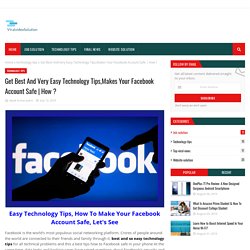 Get Best And Very Easy Technology Tips,Makes Your Facebook Account Safe