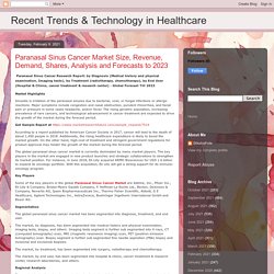 Recent Trends & Technology in Healthcare: Paranasal Sinus Cancer Market Size, Revenue, Demand, Shares, Analysis and Forecasts to 2023