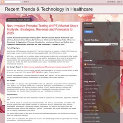 Recent Trends & Technology in Healthcare: Non-Invasive Prenatal Testing (NIPT) Market Share Analysis, Strategies, Revenue and Forecasts to 2023
