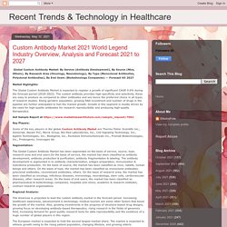 Recent Trends & Technology in Healthcare: Custom Antibody Market 2021 World Legend Industry Overview, Analysis and Forecast 2021 to 2027
