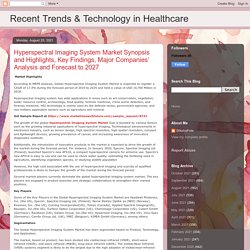 Recent Trends & Technology in Healthcare: Hyperspectral Imaging System Market Synopsis and Highlights, Key Findings, Major Companies’ Analysis and Forecast to 2027