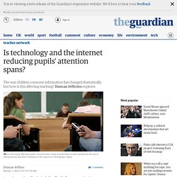 Is technology and the internet reducing pupils' attention spans?