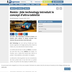 Remix : Jide technology introduit le concept d'ultra-tablette