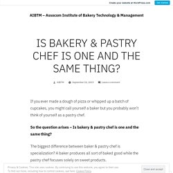 IS BAKERY & PASTRY CHEF IS ONE AND THE SAME THING?