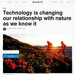 Technology is changing our relationship with nature as we know it