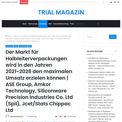 ASE Group, Amkor Technology, Siliconware Precision Industries Co. Ltd (Spil), Jcet/Stats Chippac Ltd – TRIAL MAGAZIN