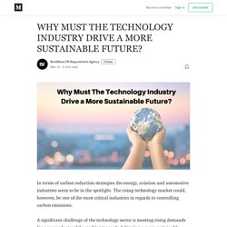 WHY MUST THE TECHNOLOGY INDUSTRY DRIVE A MORE SUSTAINABLE FUTURE?