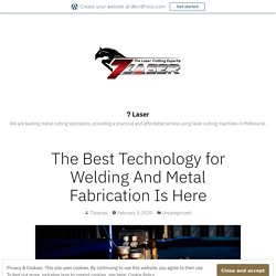 The Best Technology for Welding And Metal Fabrication Is Here – 7 Laser