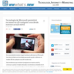 Tecnología de Microsoft permitirá escanear en 3D cualquier cosa desde nuestro actual móvil