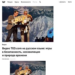 Видео TED.com на русском языке: игры в безопасность, неоэволюция и природа времени