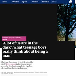 'A lot of us are in the dark': what teenage boys really think about being a man