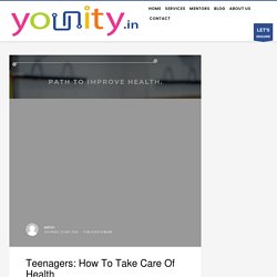 Teenagers: How To Take Care Of Health - YOUNITY