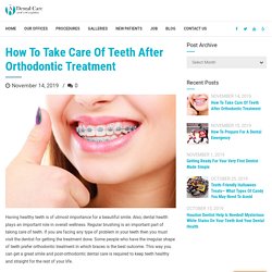 How To Take Care Of Teeth After Orthodontic Treatment