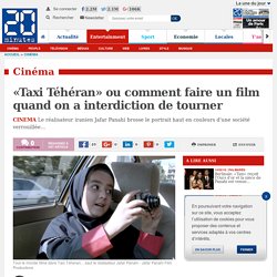 «Taxi Téhéran» ou comment faire un film quand on a interdiction de tourner